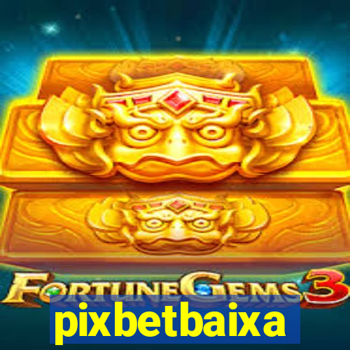 pixbetbaixa