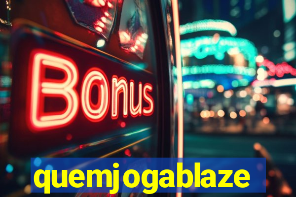 quemjogablaze