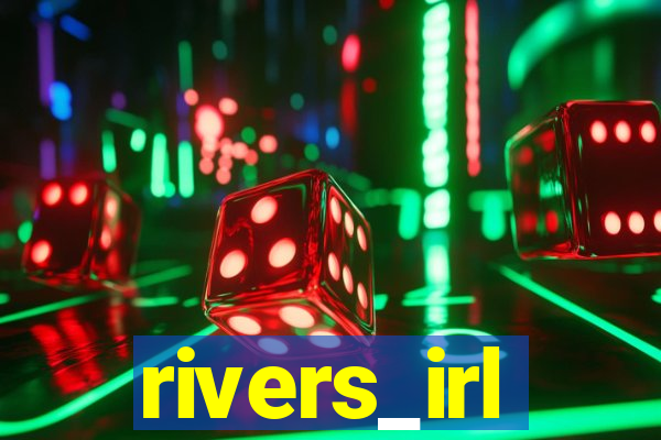 rivers_irl