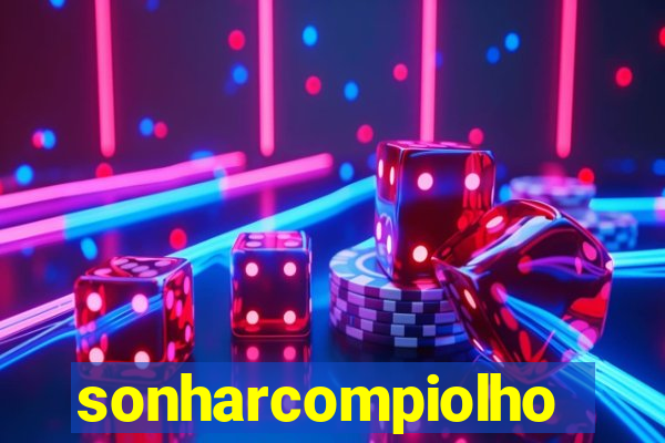 sonharcompiolho