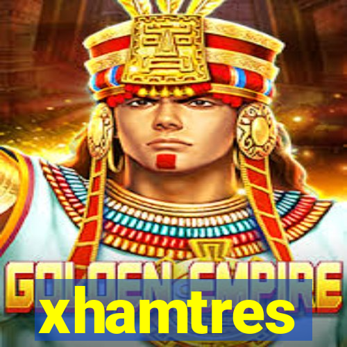 xhamtres