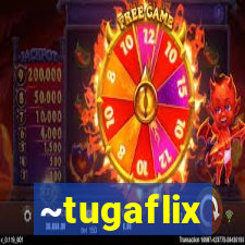 ~tugaflix